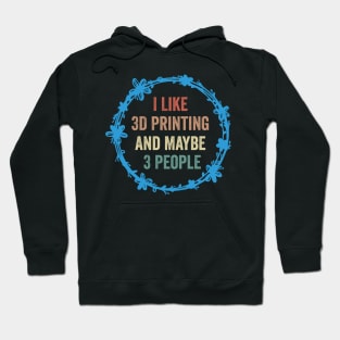 I Like 3D Printing And Maybe 3 People Funny Quote Design Hoodie